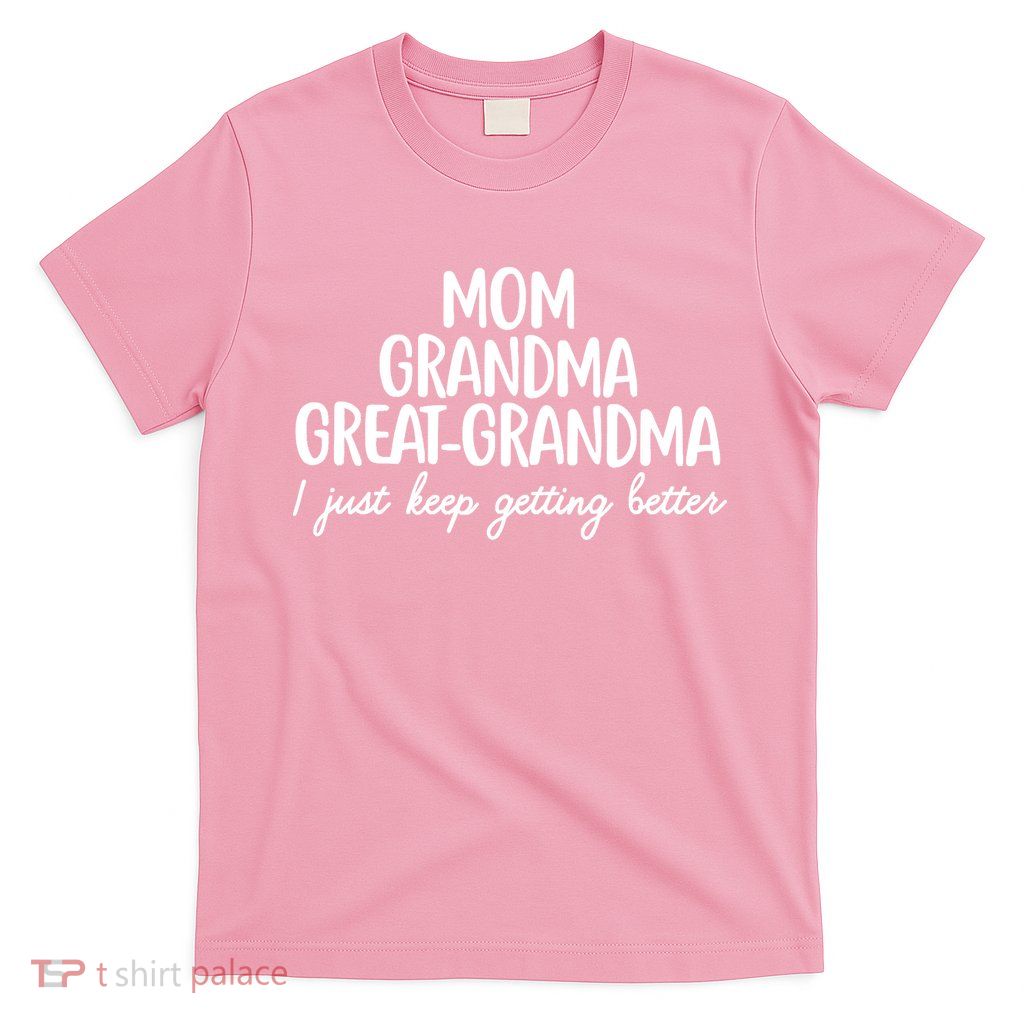 Mom Grandma Great Grandma I Keep Getting Better Mom T-Shirt