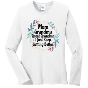 Mom Grandma Great Grandma I Just Keep Getting Better Ladies Long Sleeve Shirt