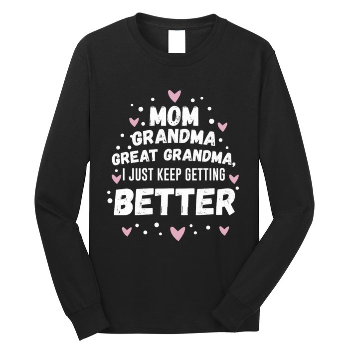 Mom Grandma Great Grandma, I Just Keep Getting Better Long Sleeve Shirt