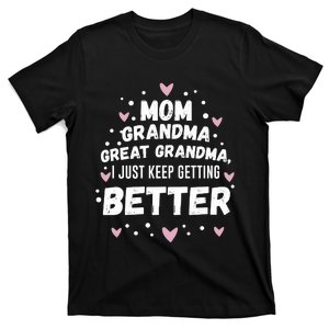 Mom Grandma Great Grandma, I Just Keep Getting Better T-Shirt