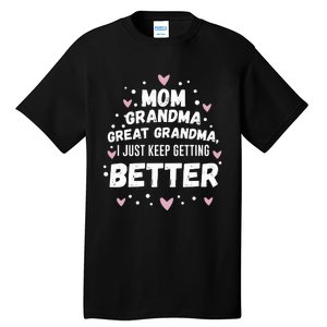 Mom Grandma Great Grandma, I Just Keep Getting Better Tall T-Shirt