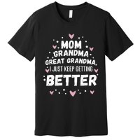 Mom Grandma Great Grandma, I Just Keep Getting Better Premium T-Shirt