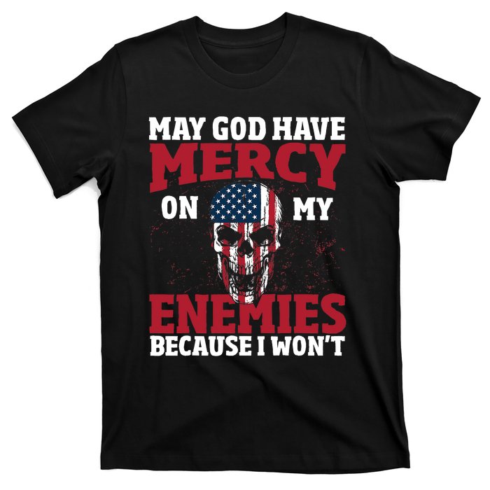 May god have mercy on my enemies because i wont T-Shirt