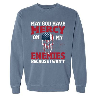 May god have mercy on my enemies because i wont Garment-Dyed Sweatshirt