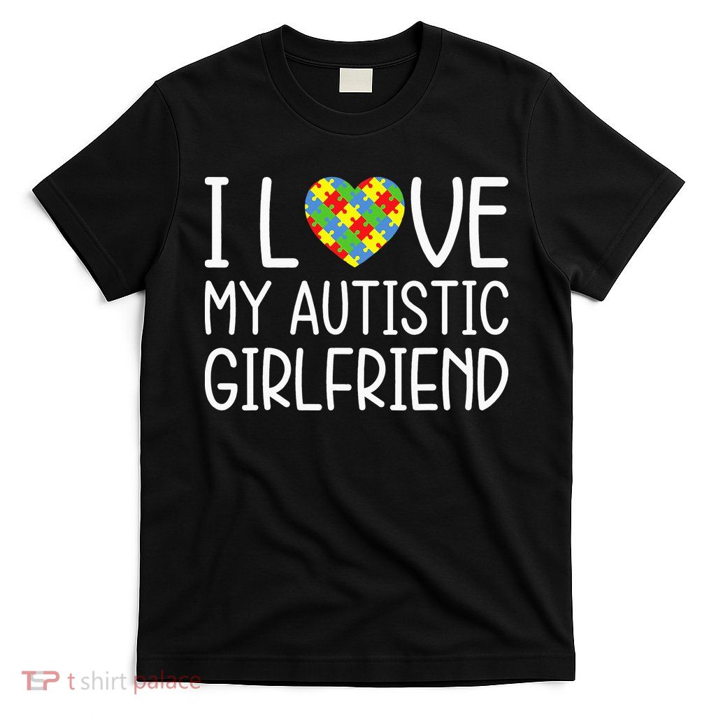 My Girlfriend Has Autism I Love My Autistic Girlfriend T-Shirt