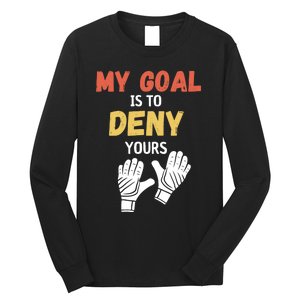 My Goal Is To Deny Yours Soccer Long Sleeve Shirt