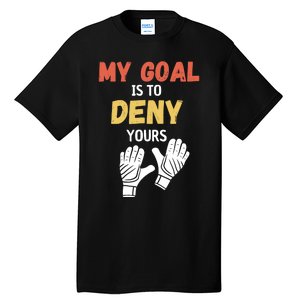 My Goal Is To Deny Yours Soccer Tall T-Shirt