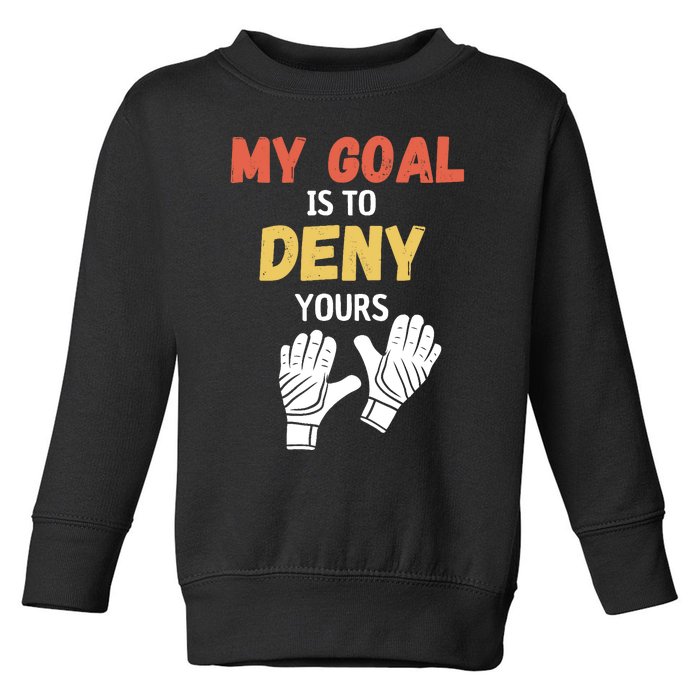 My Goal Is To Deny Yours Soccer Toddler Sweatshirt