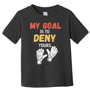 My Goal Is To Deny Yours Soccer Toddler T-Shirt