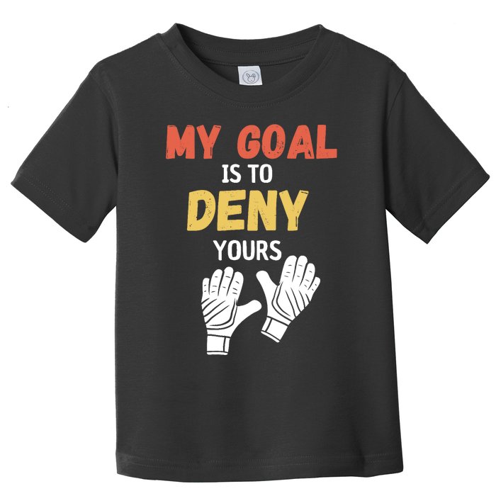 My Goal Is To Deny Yours Soccer Toddler T-Shirt