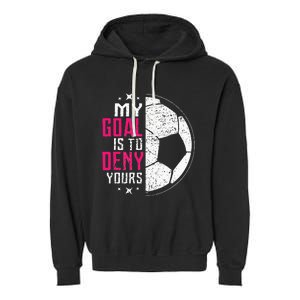 My Goal Is To Deny Yours Soccer Goalie Distressed Tee Garment-Dyed Fleece Hoodie