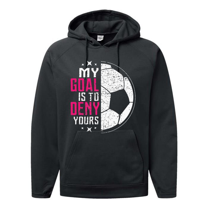 My Goal Is To Deny Yours Soccer Goalie Distressed Tee Performance Fleece Hoodie