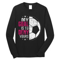 My Goal Is To Deny Yours Soccer Goalie Distressed Tee Long Sleeve Shirt