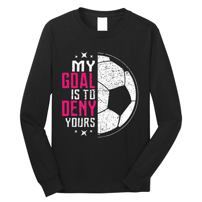 My Goal Is To Deny Yours Soccer Goalie Distressed Tee Long Sleeve Shirt