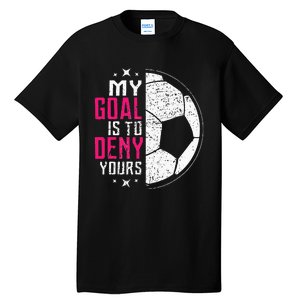 My Goal Is To Deny Yours Soccer Goalie Distressed Tee Tall T-Shirt