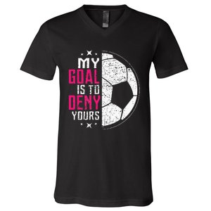 My Goal Is To Deny Yours Soccer Goalie Distressed Tee V-Neck T-Shirt