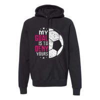 My Goal Is To Deny Yours Soccer Goalie Distressed Tee Premium Hoodie