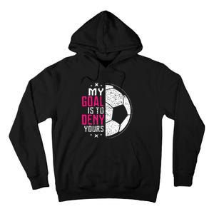 My Goal Is To Deny Yours Soccer Goalie Distressed Tee Tall Hoodie