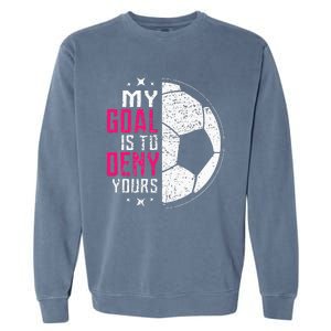 My Goal Is To Deny Yours Soccer Goalie Distressed Tee Garment-Dyed Sweatshirt