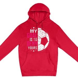 My Goal Is To Deny Yours Soccer Goalie Distressed Tee Premium Pullover Hoodie