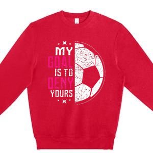 My Goal Is To Deny Yours Soccer Goalie Distressed Tee Premium Crewneck Sweatshirt