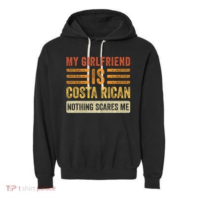 My Girlfriend Is Costa Rican Nothing Scares Me Fun Boyfriend Garment-Dyed Fleece Hoodie
