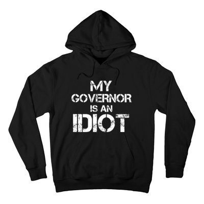 My Governor Is An Idiot / Funny Sarcastic Politics Hoodie