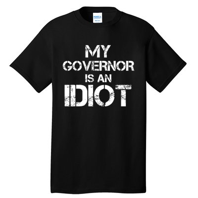 My Governor Is An Idiot / Funny Sarcastic Politics Tall T-Shirt