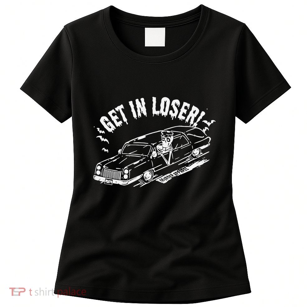 Murderapparel Get In Loser Death Womens T-Shirt