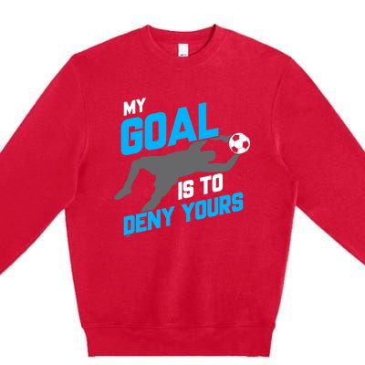 My Goal Is To Deny Yours Soccer Goalie Funny Soccer Ball Premium Crewneck Sweatshirt