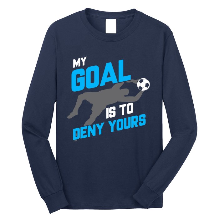 My Goal Is To Deny Yours Soccer Goalie Funny Soccer Ball Long Sleeve Shirt