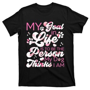 My Goal In Life Is To Be The Person My Dog Thinks I Am Dogs T-Shirt