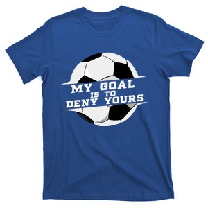 My Goal Is Deny Yours Soccer Goalie Gift Design Idea Cool Gift T-Shirt