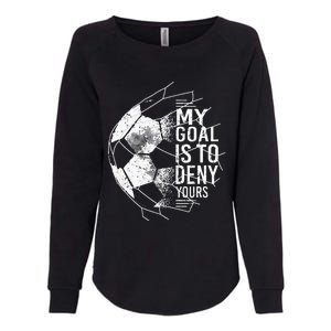 My Goal Is To Deny Yours Goalkeeper Soccer Goalie Womens California Wash Sweatshirt