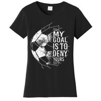 My Goal Is To Deny Yours Goalkeeper Soccer Goalie Women's T-Shirt