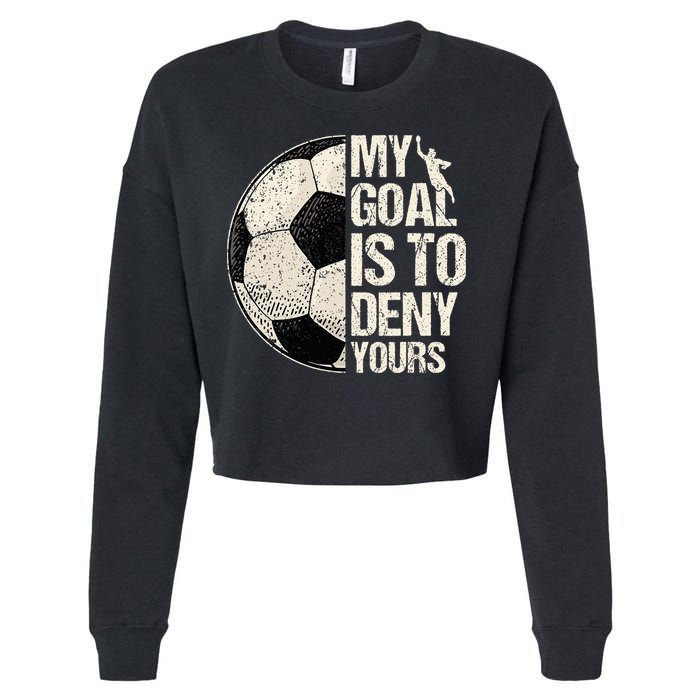 My Goal Is To Deny Yours Soccer Goalie Distressed Goalkeeper Cropped Pullover Crew
