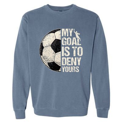 My Goal Is To Deny Yours Soccer Goalie Distressed Goalkeeper Garment-Dyed Sweatshirt