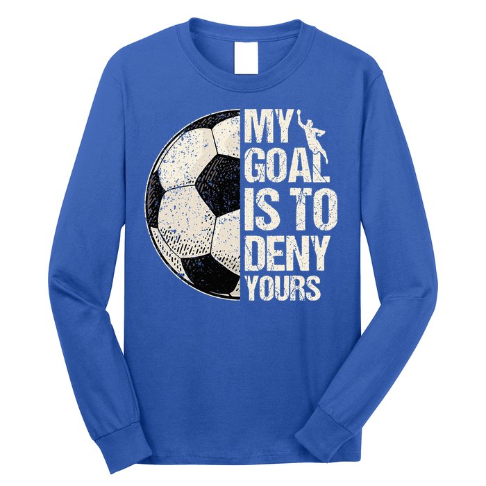 My Goal Is To Deny Yours Soccer Goalie Distressed Goalkeeper Long Sleeve Shirt