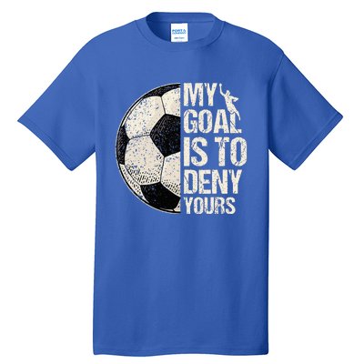 My Goal Is To Deny Yours Soccer Goalie Distressed Goalkeeper Tall T-Shirt