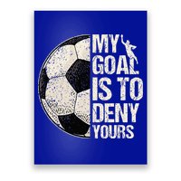 My Goal Is To Deny Yours Soccer Goalie Distressed Goalkeeper Poster