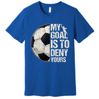 My Goal Is To Deny Yours Soccer Goalie Distressed Goalkeeper Premium T-Shirt