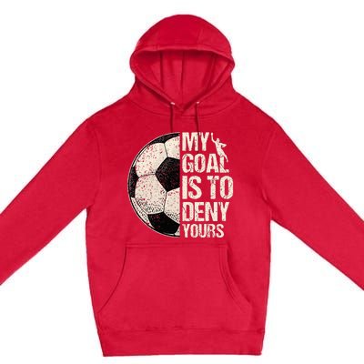 My Goal Is To Deny Yours Soccer Goalie Distressed Goalkeeper Premium Pullover Hoodie