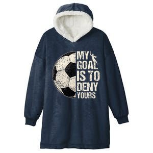 My Goal Is To Deny Yours Soccer Goalie Distressed Goalkeeper Hooded Wearable Blanket