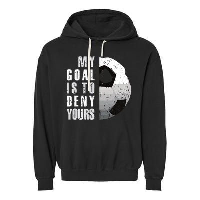 My Goal Is To Deny Yours Soccer Goalie Distressed Goalkeeper Garment-Dyed Fleece Hoodie