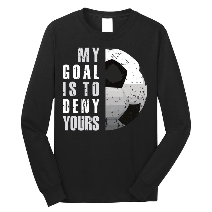My Goal Is To Deny Yours Soccer Goalie Distressed Goalkeeper Long Sleeve Shirt