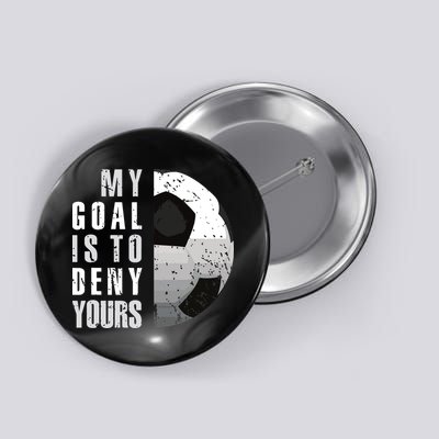 My Goal Is To Deny Yours Soccer Goalie Distressed Goalkeeper Button