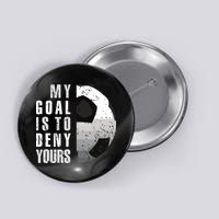 My Goal Is To Deny Yours Soccer Goalie Distressed Goalkeeper Button