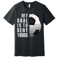 My Goal Is To Deny Yours Soccer Goalie Distressed Goalkeeper Premium T-Shirt