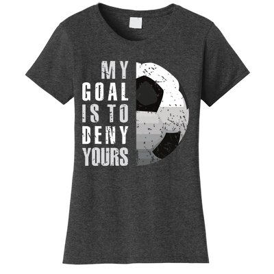 My Goal Is To Deny Yours Soccer Goalie Distressed Goalkeeper Women's T-Shirt