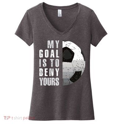 My Goal Is To Deny Yours Soccer Goalie Distressed Goalkeeper Women's V-Neck T-Shirt